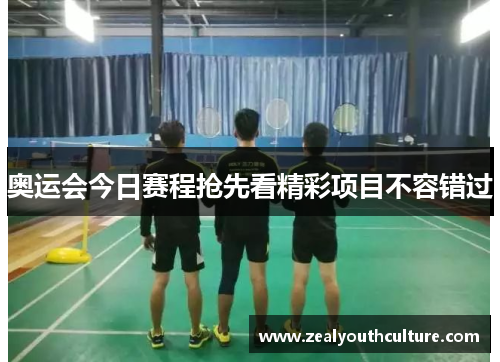 奥运会今日赛程抢先看精彩项目不容错过