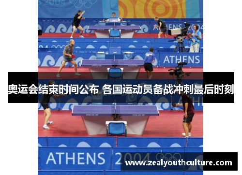奥运会结束时间公布 各国运动员备战冲刺最后时刻